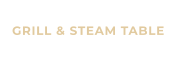 GRILL & STEAM TABLE
